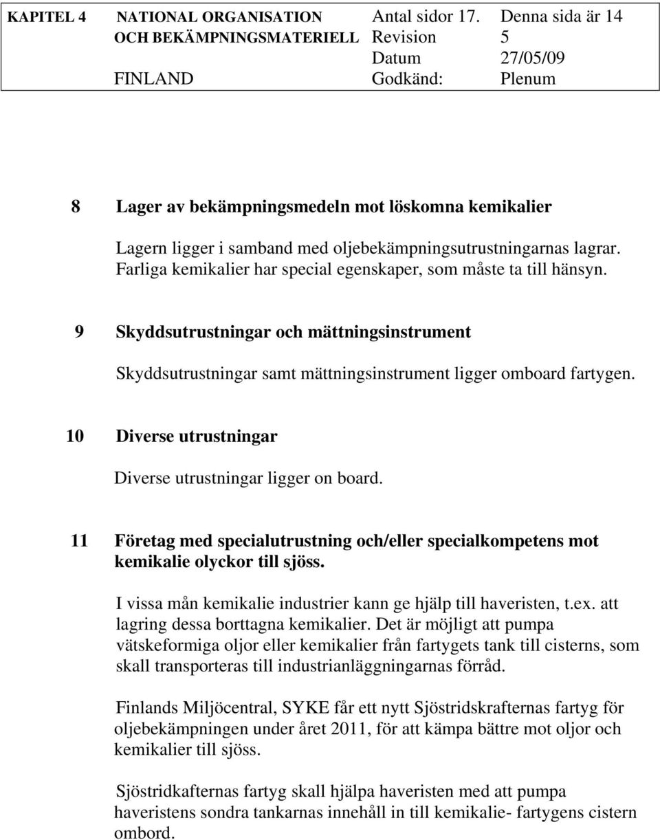 10 Diverse utrustningar Diverse utrustningar ligger on board. 11 Företag med specialutrustning och/eller specialkompetens mot kemikalie olyckor till sjöss.