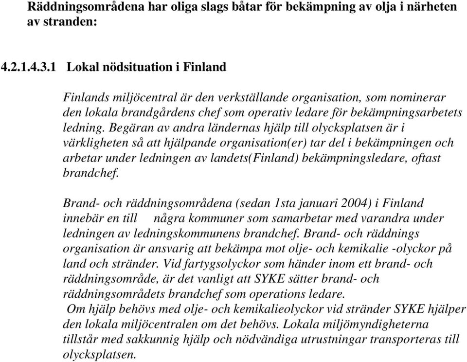Begäran av andra ländernas hjälp till olycksplatsen är i värkligheten så att hjälpande organisation(er) tar del i bekämpningen och arbetar under ledningen av landets(finland) bekämpningsledare,