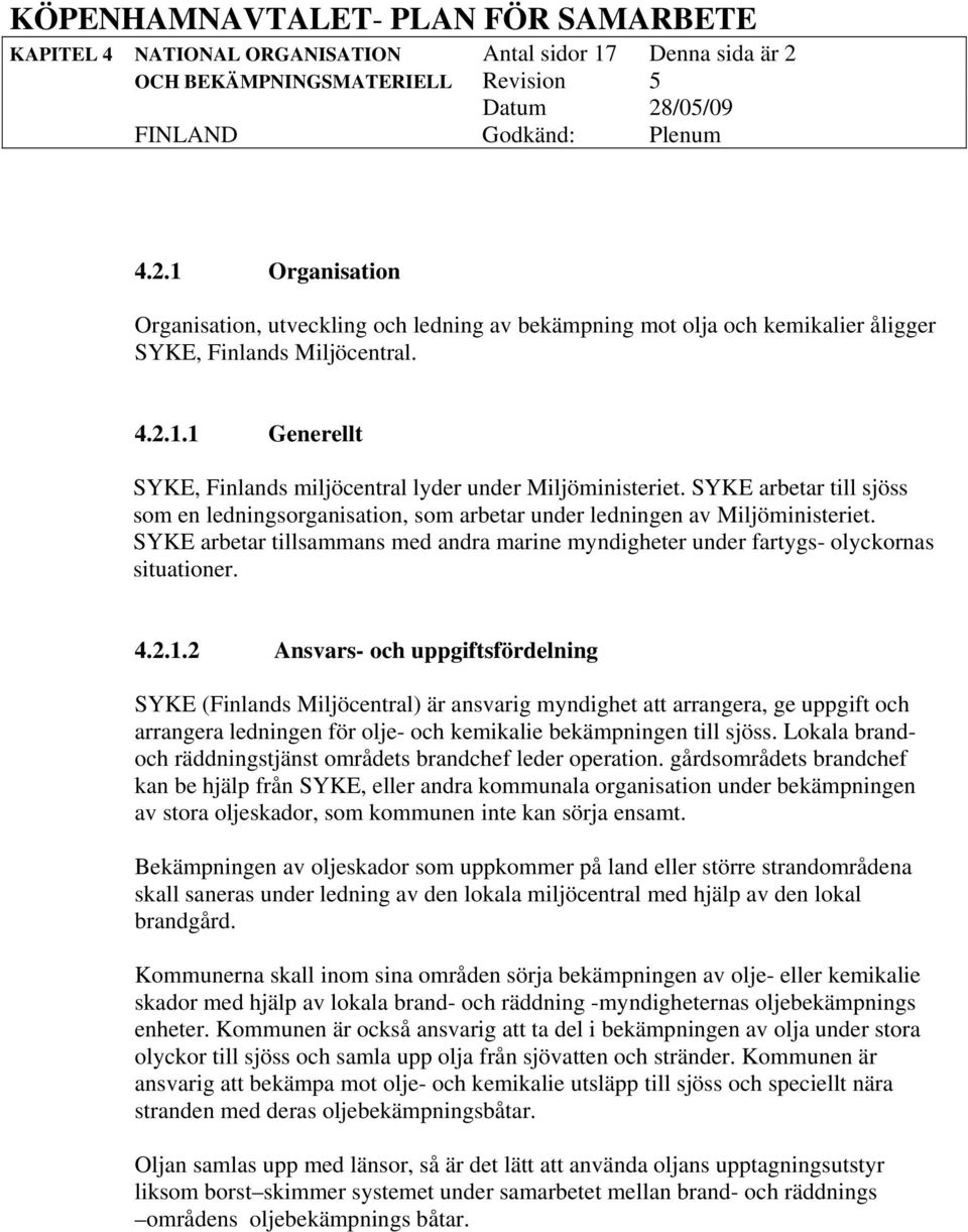 SYKE arbetar tillsammans med andra marine myndigheter under fartygs- olyckornas situationer. 4.2.1.