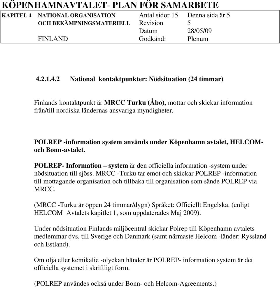 MRCC -Turku tar emot och skickar POLREP -information till mottagande organisation och tillbaka till organisation som sände POLREP via MRCC.