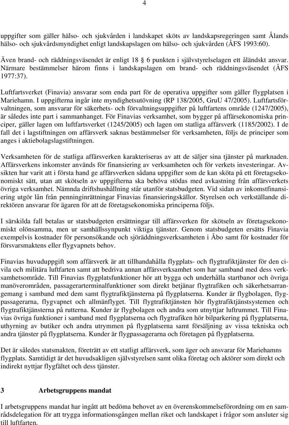 Luftfartsverket (Finavia) ansvarar som enda part för de operativa uppgifter som gäller flygplatsen i Mariehamn. I uppgifterna ingår inte myndighetsutövning (RP 138/2005, GruU 47/2005).