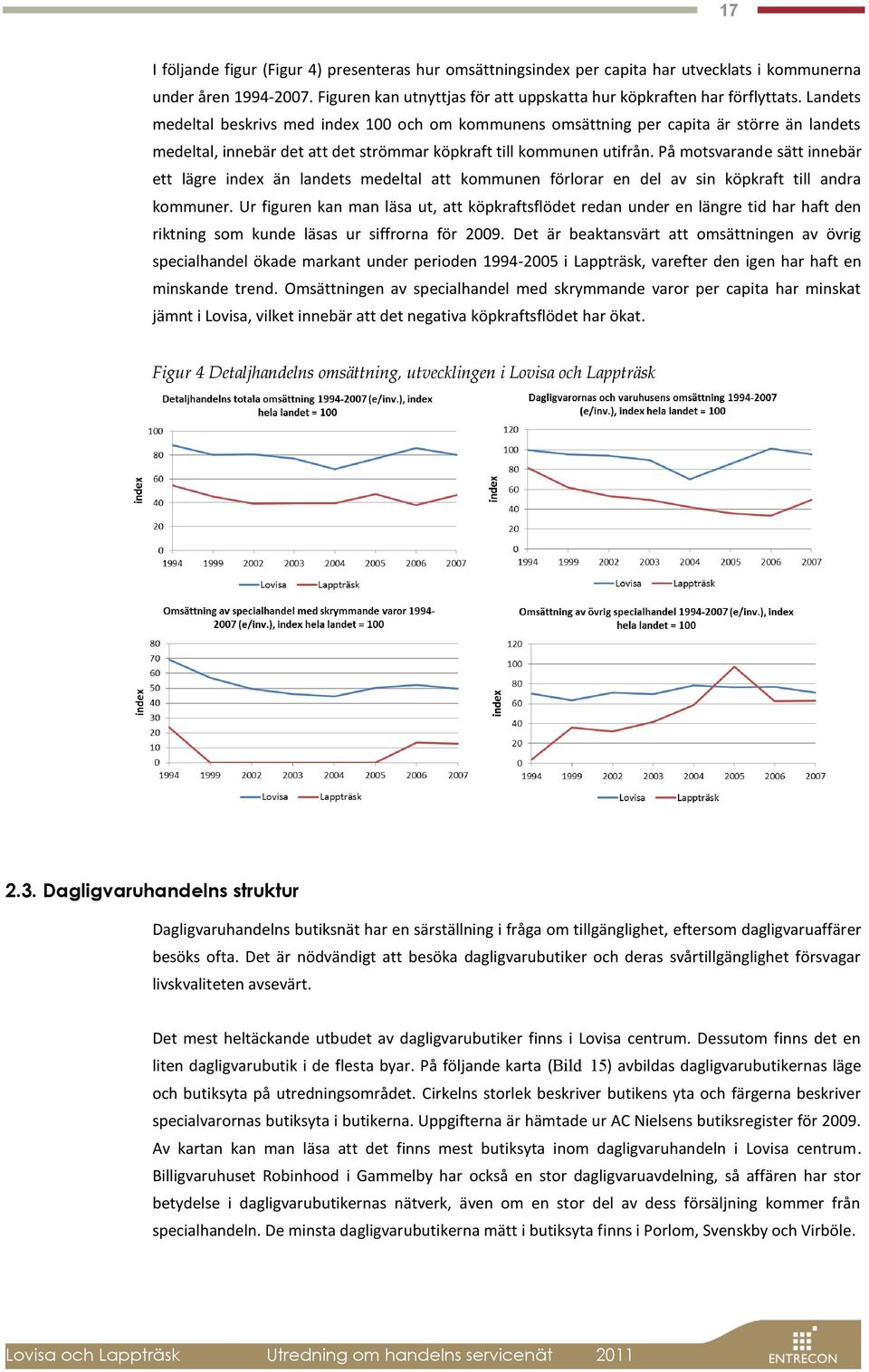 På motsvarande sätt innebär ett lägre index än landets medeltal att kommunen förlorar en del av sin köpkraft till andra kommuner.
