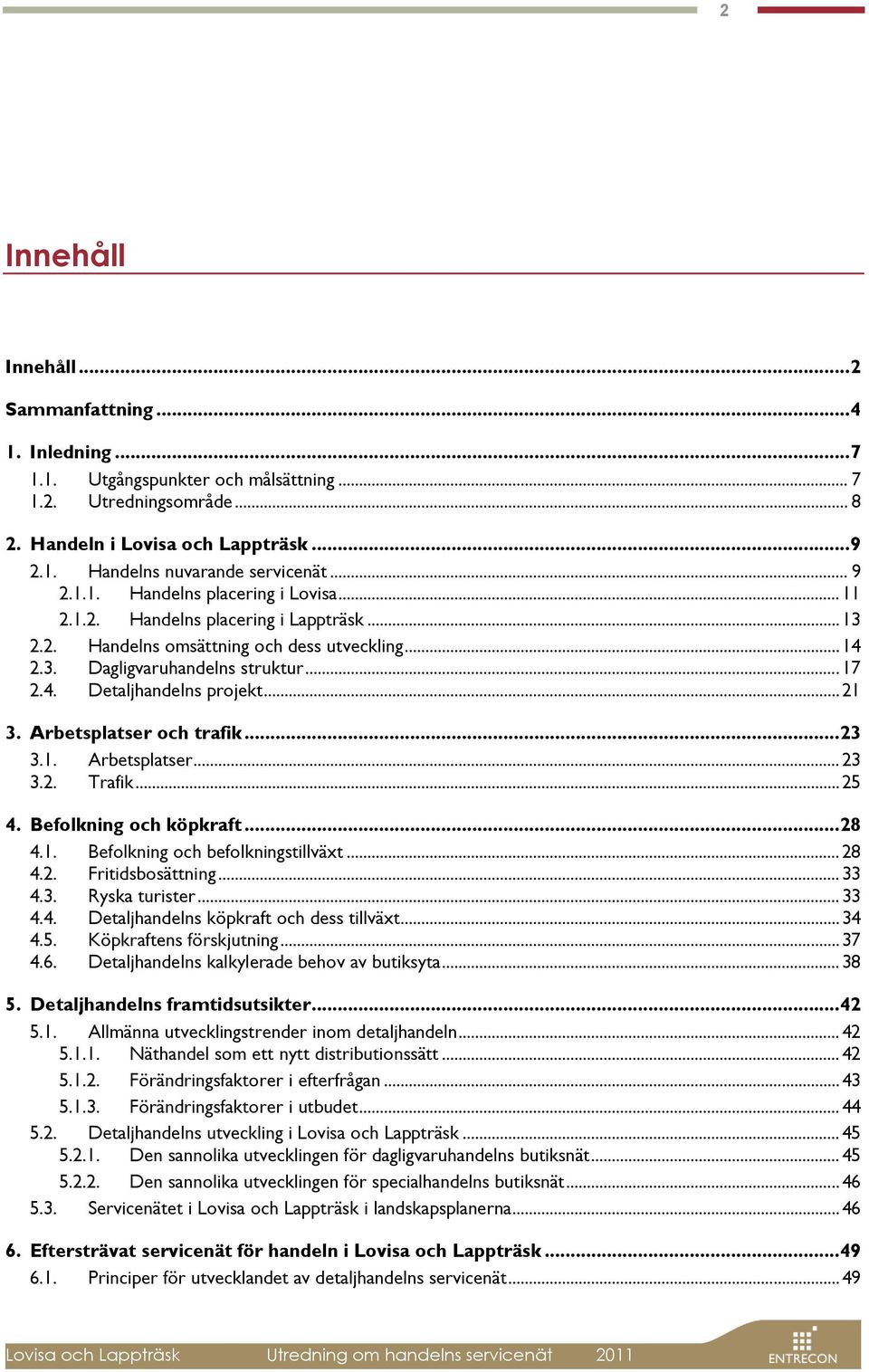 .. 21 3. Arbetsplatser och trafik... 23 3.1. Arbetsplatser... 23 3.2. Trafik... 25 4. Befolkning och köpkraft... 28 4.1. Befolkning och befolkningstillväxt... 28 4.2. Fritidsbosättning... 33 4.3. Ryska turister.