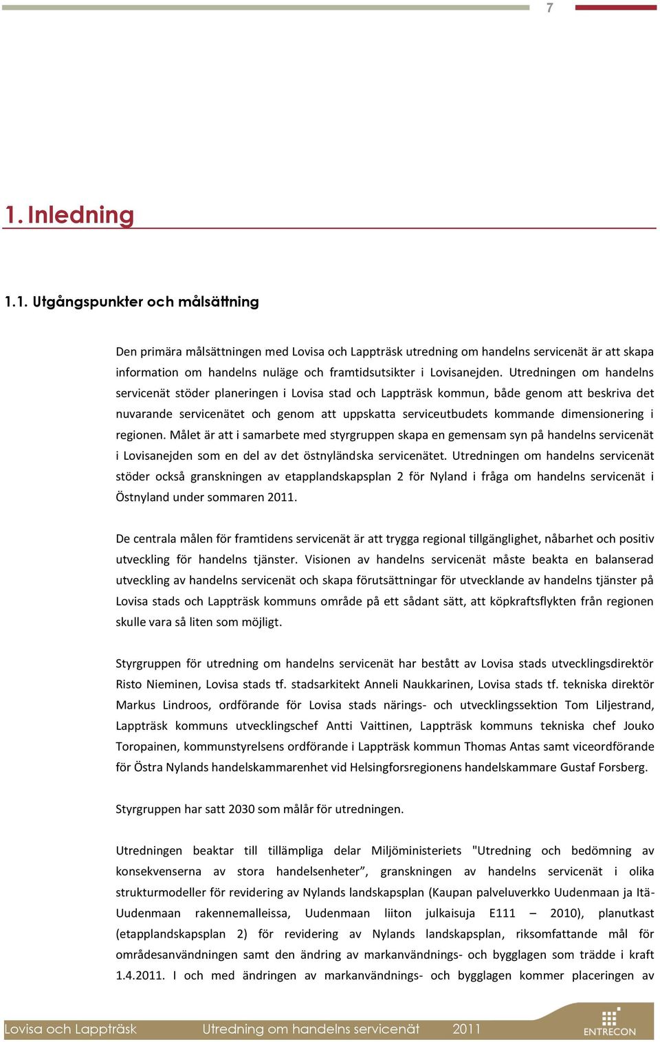 dimensionering i regionen. Målet är att i samarbete med styrgruppen skapa en gemensam syn på handelns servicenät i Lovisanejden som en del av det östnyländska servicenätet.