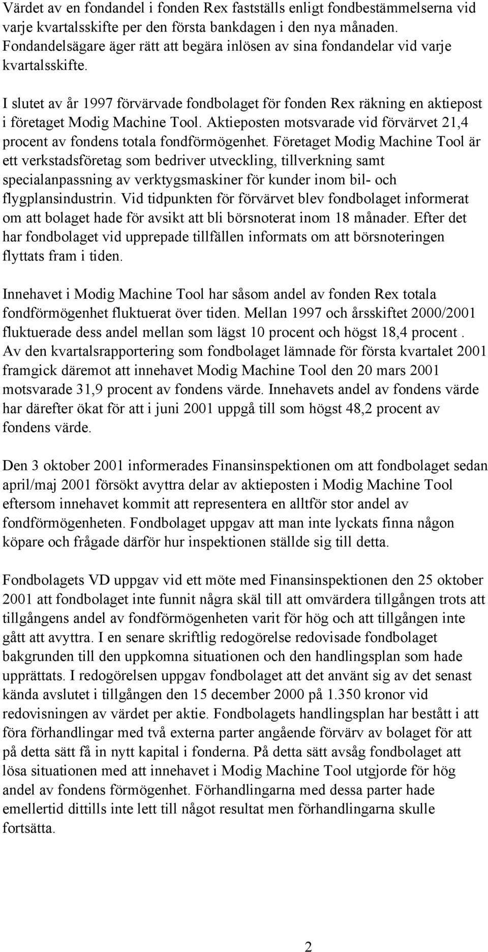 I slutet av år 1997 förvärvade fondbolaget för fonden Rex räkning en aktiepost i företaget Modig Machine Tool. Aktieposten motsvarade vid förvärvet 21,4 procent av fondens totala fondförmögenhet.