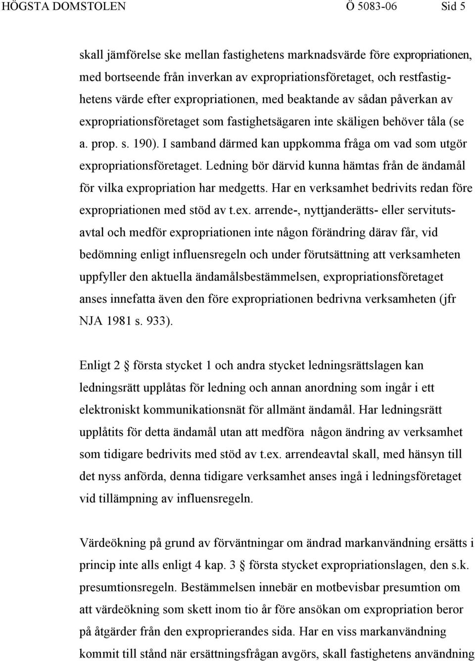 I samband därmed kan uppkomma fråga om vad som utgör expropriationsföretaget. Ledning bör därvid kunna hämtas från de ändamål för vilka expropriation har medgetts.