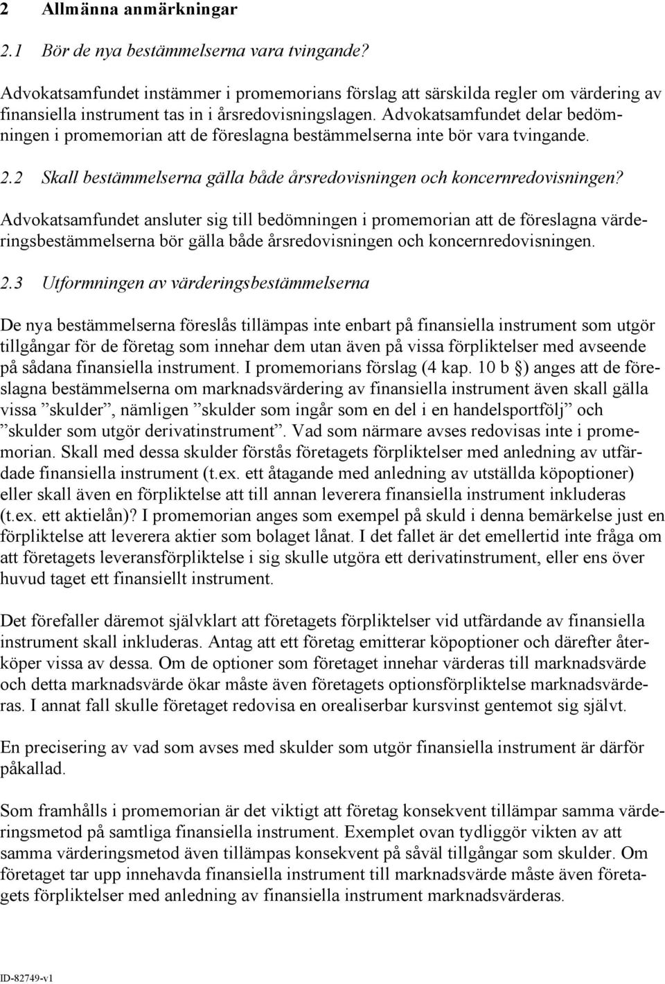 Advokatsamfundet delar bedömningen i promemorian att de föreslagna bestämmelserna inte bör vara tvingande. 2.2 Skall bestämmelserna gälla både årsredovisningen och koncernredovisningen?