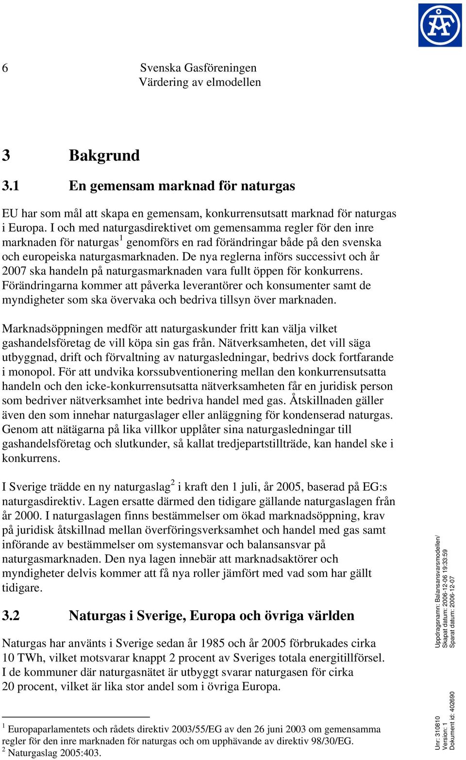 De nya reglerna införs successivt och år 2007 ska handeln på naturgasmarknaden vara fullt öppen för konkurrens.