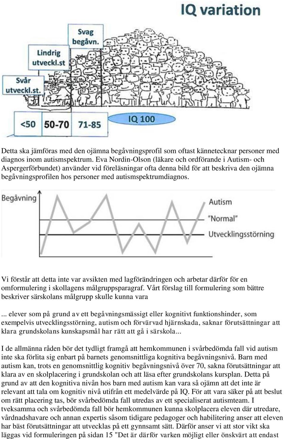 autismspektrumdiagnos. Vi förstår att detta inte var avsikten med lagförändringen och arbetar därför för en omformulering i skollagens målgruppsparagraf.