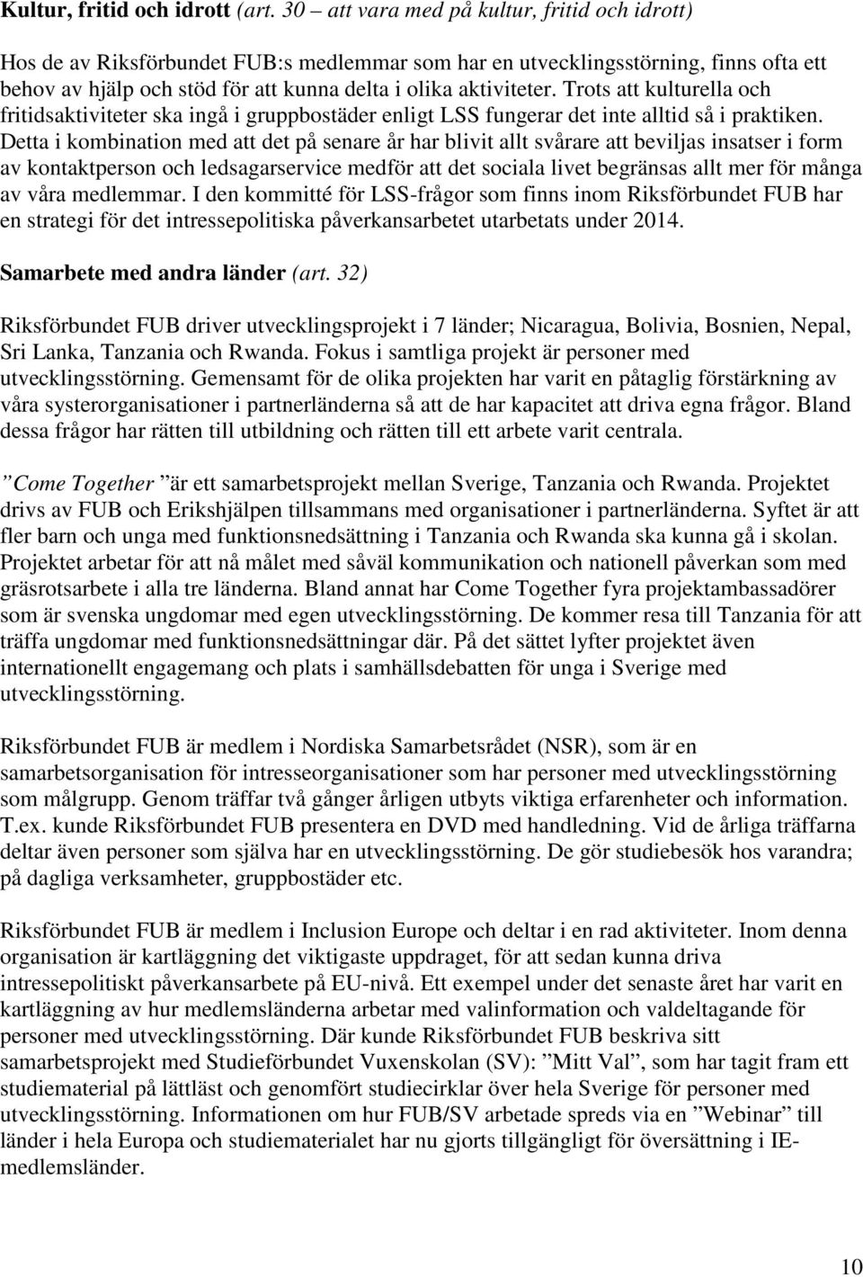 Trots att kulturella och fritidsaktiviteter ska ingå i gruppbostäder enligt LSS fungerar det inte alltid så i praktiken.