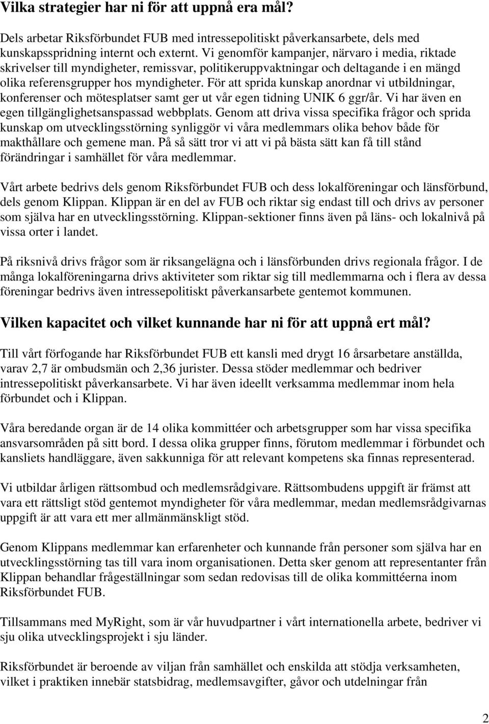 För att sprida kunskap anordnar vi utbildningar, konferenser och mötesplatser samt ger ut vår egen tidning UNIK 6 ggr/år. Vi har även en egen tillgänglighetsanspassad webbplats.