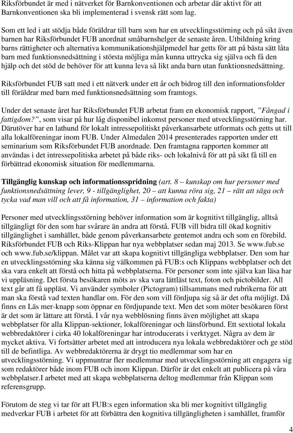 Utbildning kring barns rättigheter och alternativa kommunikationshjälpmedel har getts för att på bästa sätt låta barn med funktionsnedsättning i största möjliga mån kunna uttrycka sig själva och få