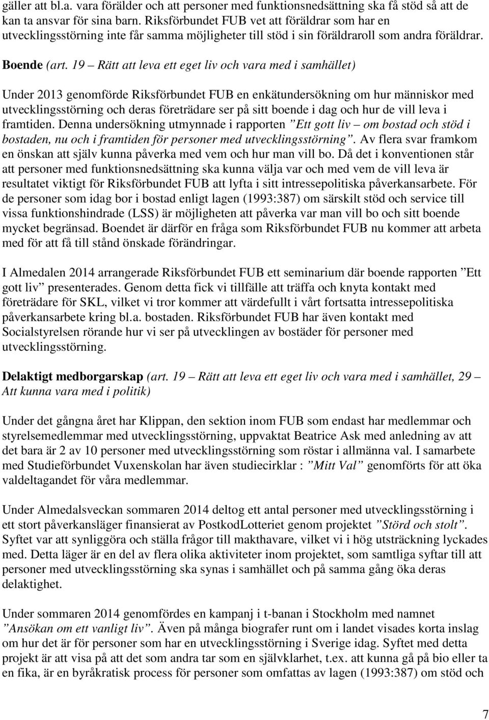 19 Rätt att leva ett eget liv och vara med i samhället) Under 2013 genomförde Riksförbundet FUB en enkätundersökning om hur människor med utvecklingsstörning och deras företrädare ser på sitt boende
