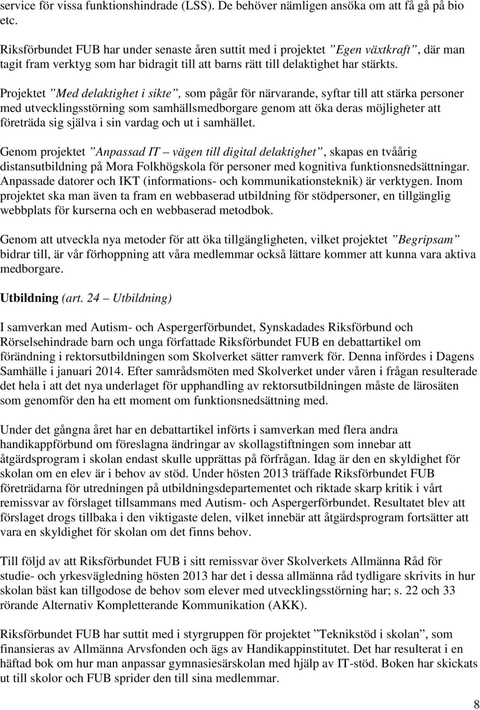 Projektet Med delaktighet i sikte, som pågår för närvarande, syftar till att stärka personer med utvecklingsstörning som samhällsmedborgare genom att öka deras möjligheter att företräda sig själva i