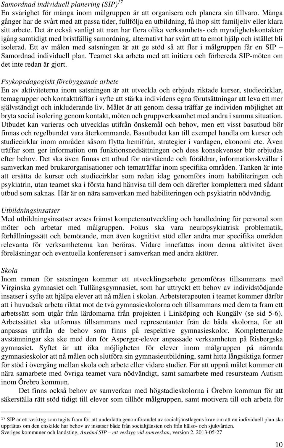 Det är också vanligt att man har flera olika verksamhets- och myndighetskontakter igång samtidigt med bristfällig samordning, alternativt har svårt att ta emot hjälp och istället bli isolerad.