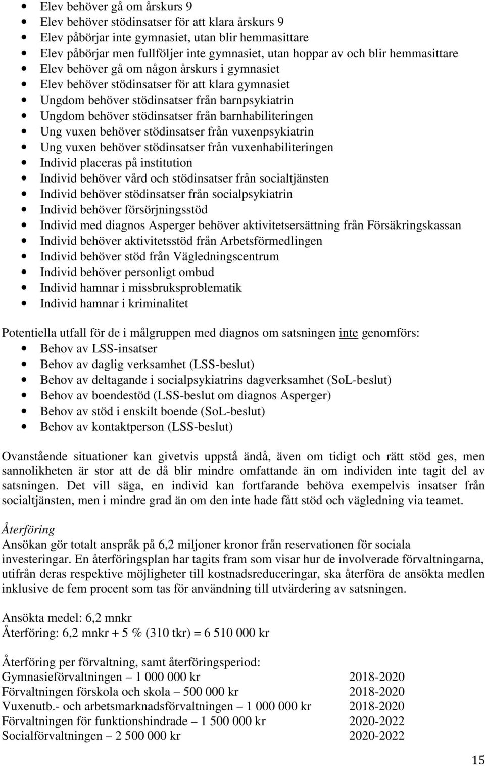 barnhabiliteringen Ung vuxen behöver stödinsatser från vuxenpsykiatrin Ung vuxen behöver stödinsatser från vuxenhabiliteringen Individ placeras på institution Individ behöver vård och stödinsatser