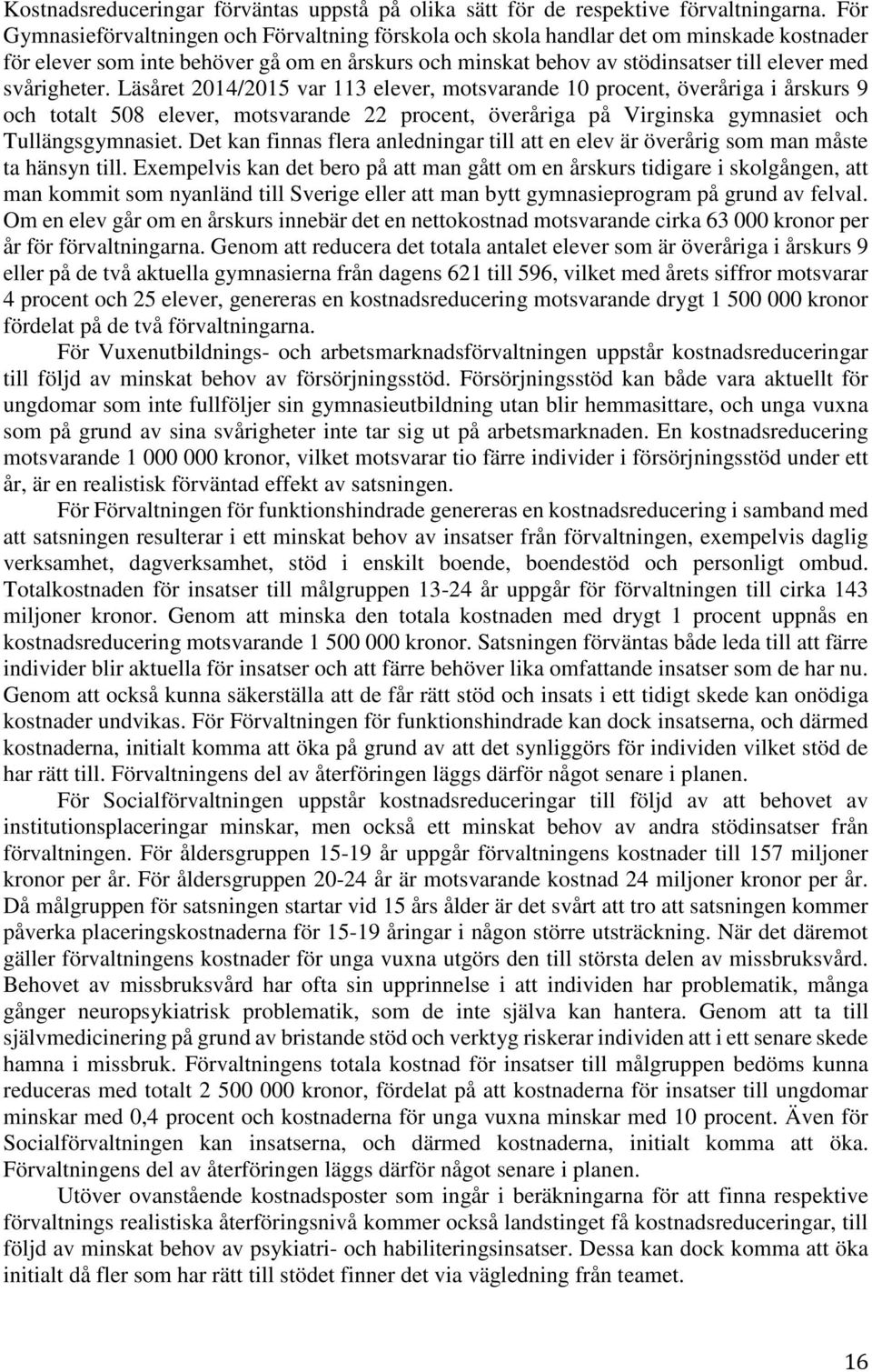 svårigheter. Läsåret 2014/2015 var 113 elever, motsvarande 10 procent, överåriga i årskurs 9 och totalt 508 elever, motsvarande 22 procent, överåriga på Virginska gymnasiet och Tullängsgymnasiet.