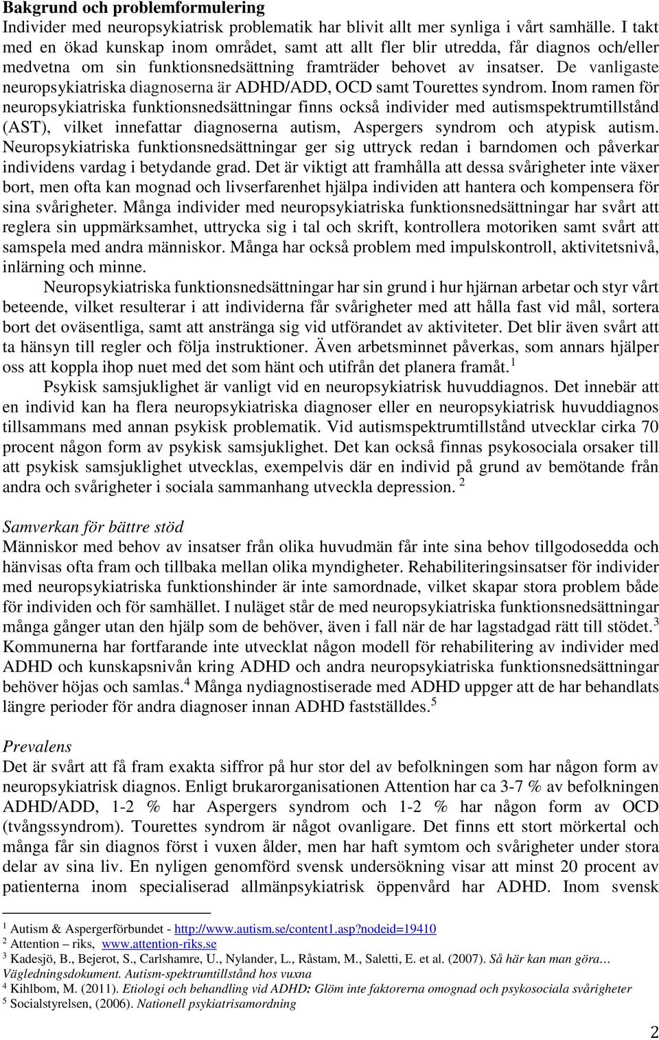 De vanligaste neuropsykiatriska diagnoserna är ADHD/ADD, OCD samt Tourettes syndrom.