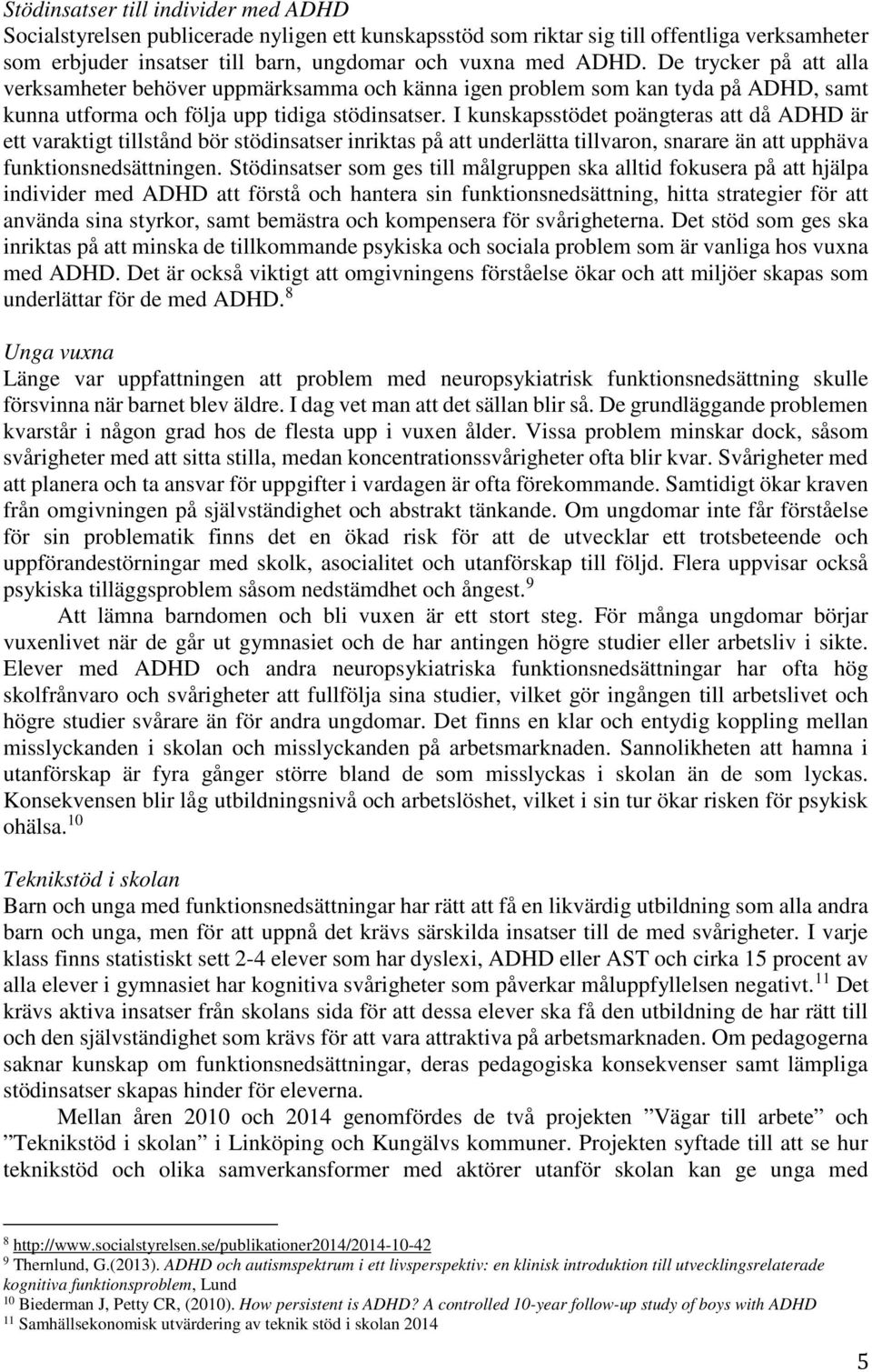 I kunskapsstödet poängteras att då ADHD är ett varaktigt tillstånd bör stödinsatser inriktas på att underlätta tillvaron, snarare än att upphäva funktionsnedsättningen.