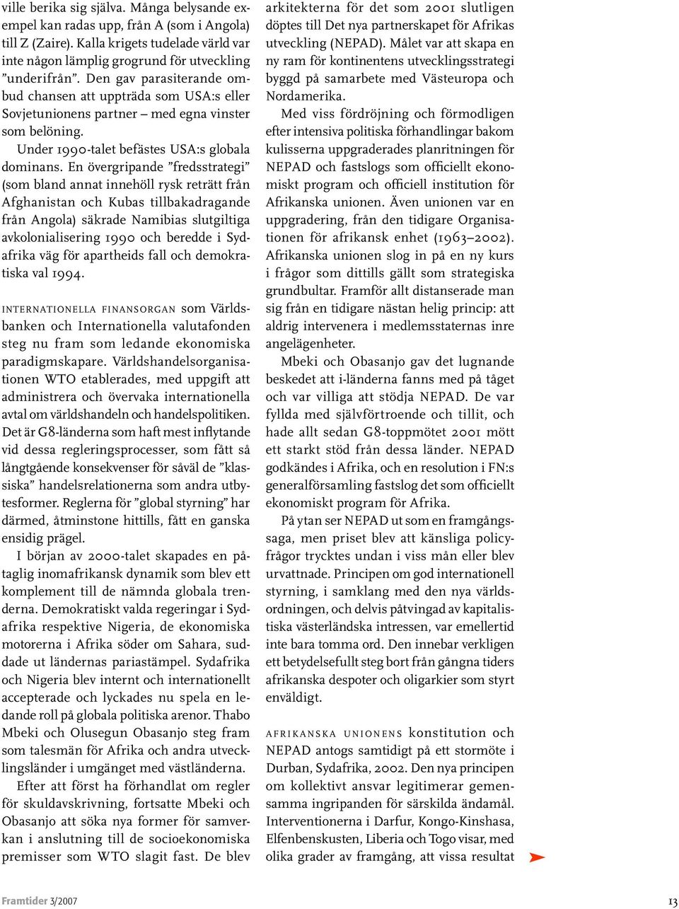 En övergripande fredsstrategi (som bland annat innehöll rysk reträtt från Afghanistan och Kubas tillbakadragande från Angola) säkrade Namibias slutgiltiga avkolonialisering 1990 och beredde i