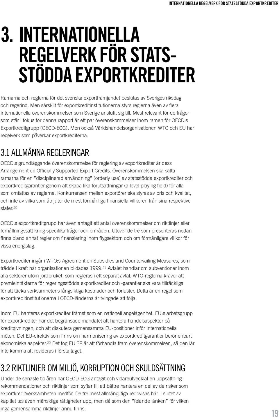 Men särskilt för exportkreditinstitutionerna styrs reglerna även av flera internationella överenskommelser som Sverige anslutit sig till.