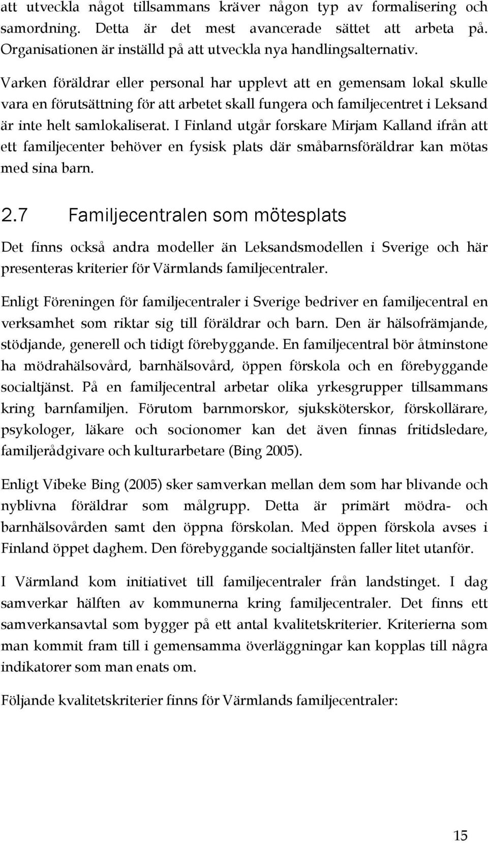 I Finland utgår forskare Mirjam Kalland ifrån att ett familjecenter behöver en fysisk plats där småbarnsföräldrar kan mötas med sina barn. 2.