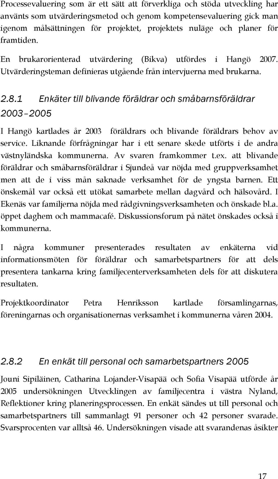 1 Enkäter till blivande föräldrar och småbarnsföräldrar 2003 2005 I Hangö kartlades år 2003 föräldrars och blivande föräldrars behov av service.