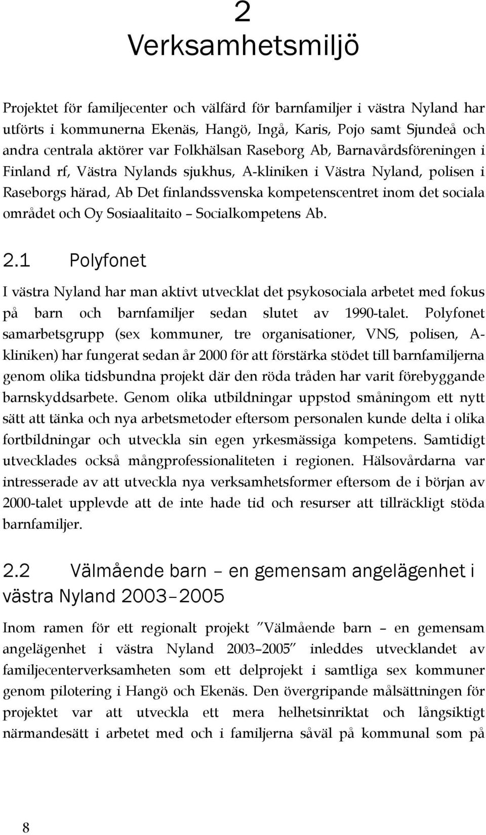 området och Oy Sosiaalitaito Socialkompetens Ab. 2.1 Polyfonet I västra Nyland har man aktivt utvecklat det psykosociala arbetet med fokus på barn och barnfamiljer sedan slutet av 1990-talet.