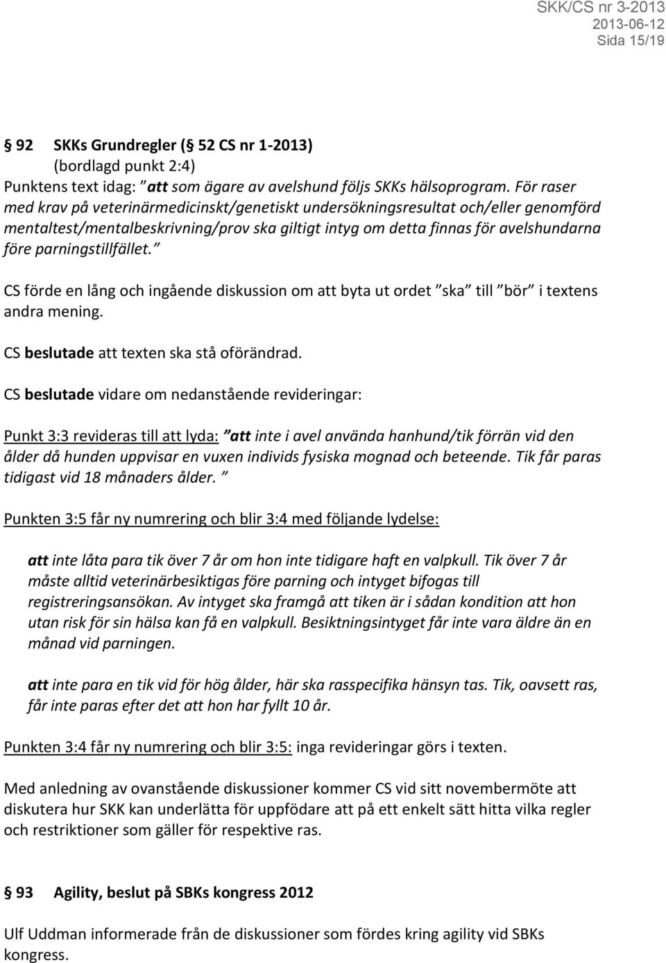 parningstillfället. CS förde en lång och ingående diskussion om att byta ut ordet ska till bör i textens andra mening. CS beslutade att texten ska stå oförändrad.