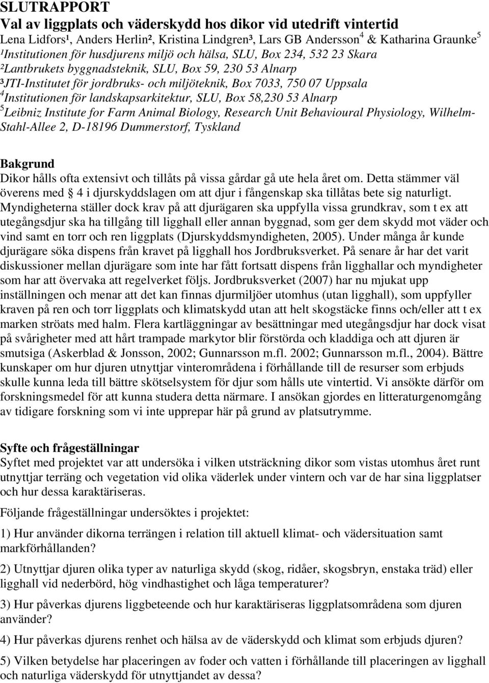 landskapsarkitektur, SLU, Box 58,230 53 Alnarp 5 Leibniz Institute for Farm Animal Biology, Research Unit Behavioural Physiology, Wilhelm- Stahl-Allee 2, D-18196 Dummerstorf, Tyskland Bakgrund Dikor