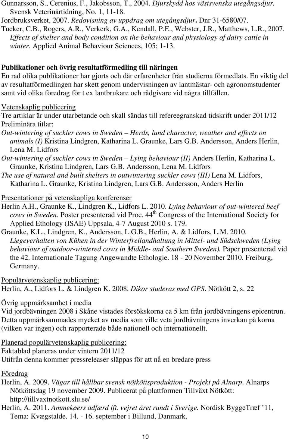 Effects of shelter and body condition on the behaviour and physiology of dairy cattle in winter. Applied Animal Behaviour Sciences, 5; 1-13.
