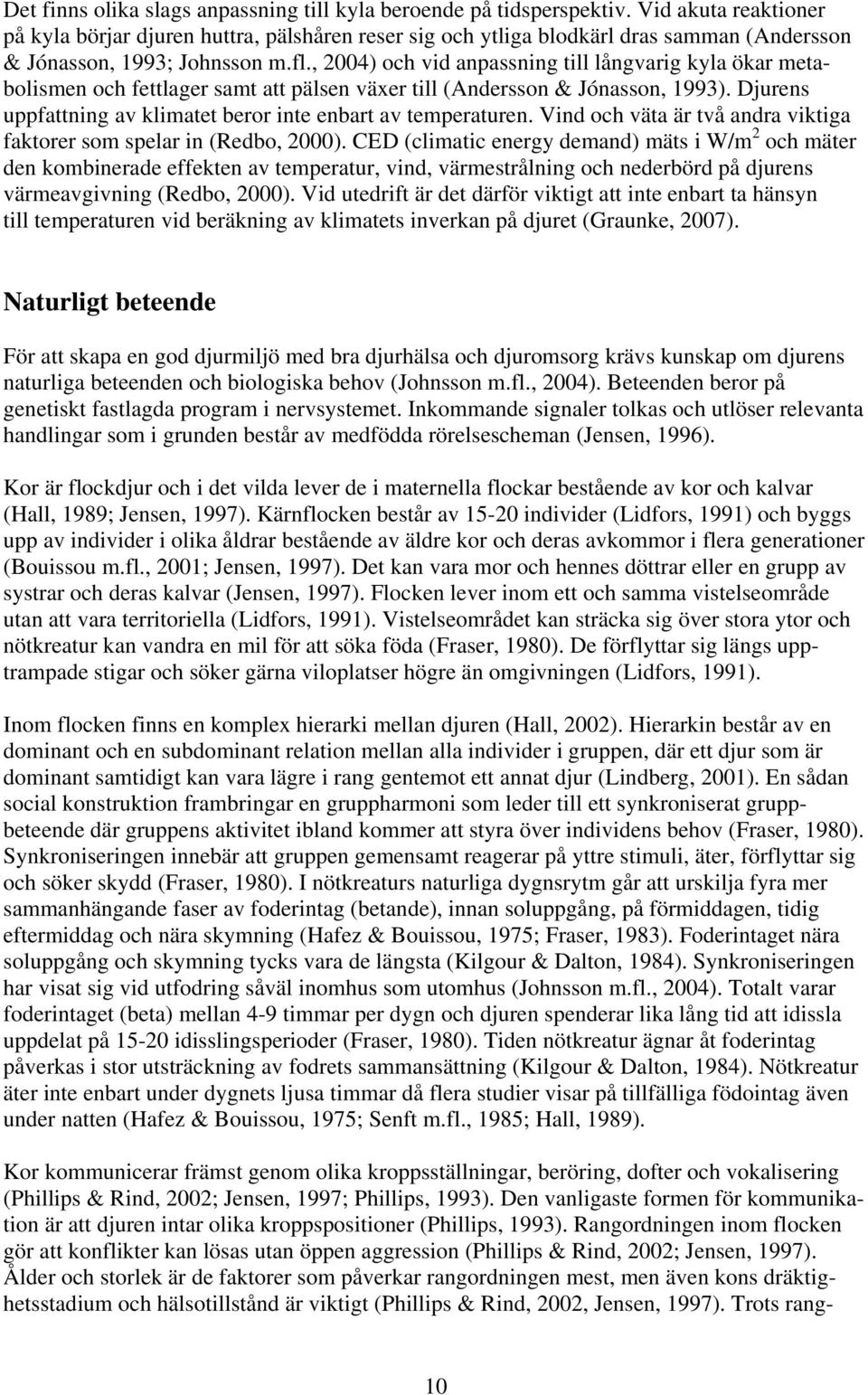 , 2004) och vid anpassning till långvarig kyla ökar metabolismen och fettlager samt att pälsen växer till (Andersson & Jónasson, 1993).