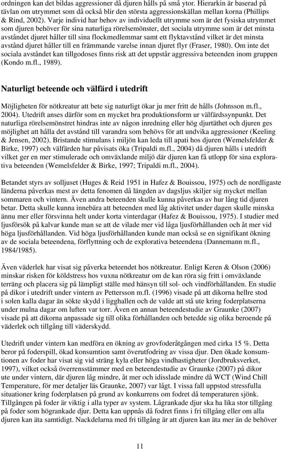 sina flockmedlemmar samt ett flyktavstånd vilket är det minsta avstånd djuret håller till en främmande varelse innan djuret flyr (Fraser, 1980).