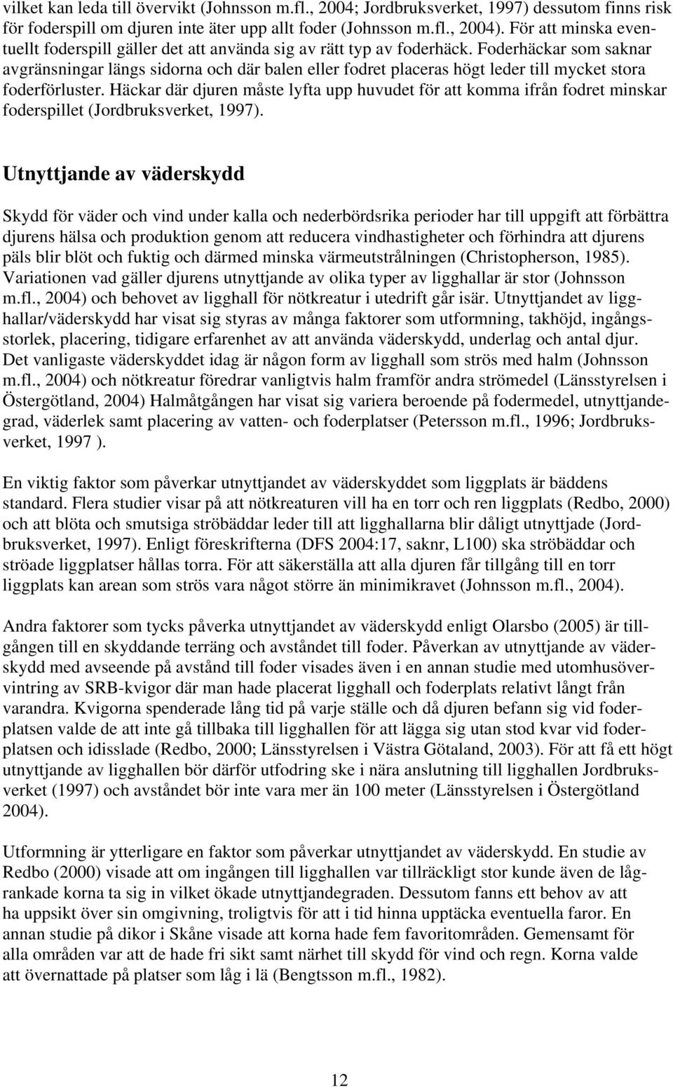Foderhäckar som saknar avgränsningar längs sidorna och där balen eller fodret placeras högt leder till mycket stora foderförluster.