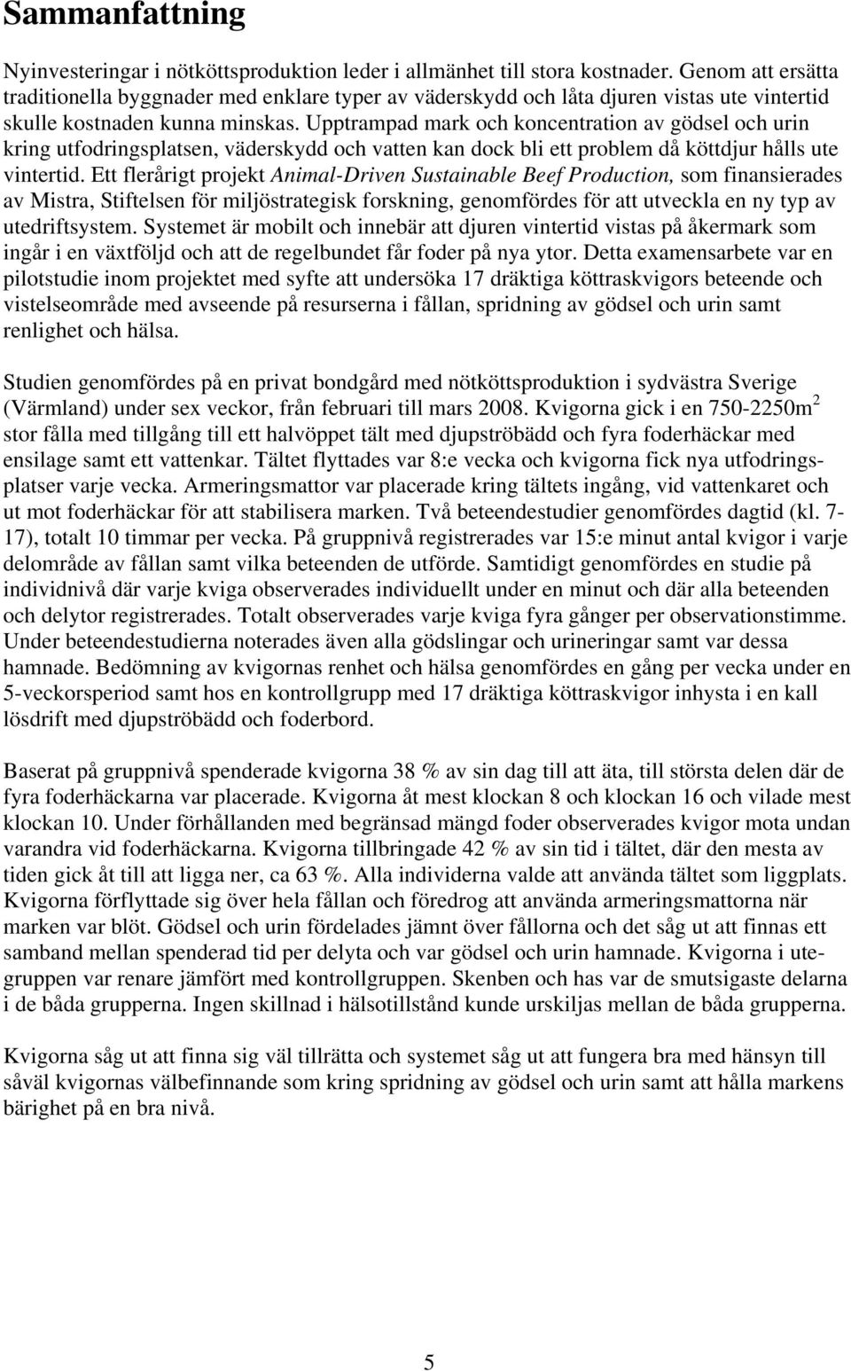 Upptrampad mark och koncentration av gödsel och urin kring utfodringsplatsen, väderskydd och vatten kan dock bli ett problem då köttdjur hålls ute vintertid.