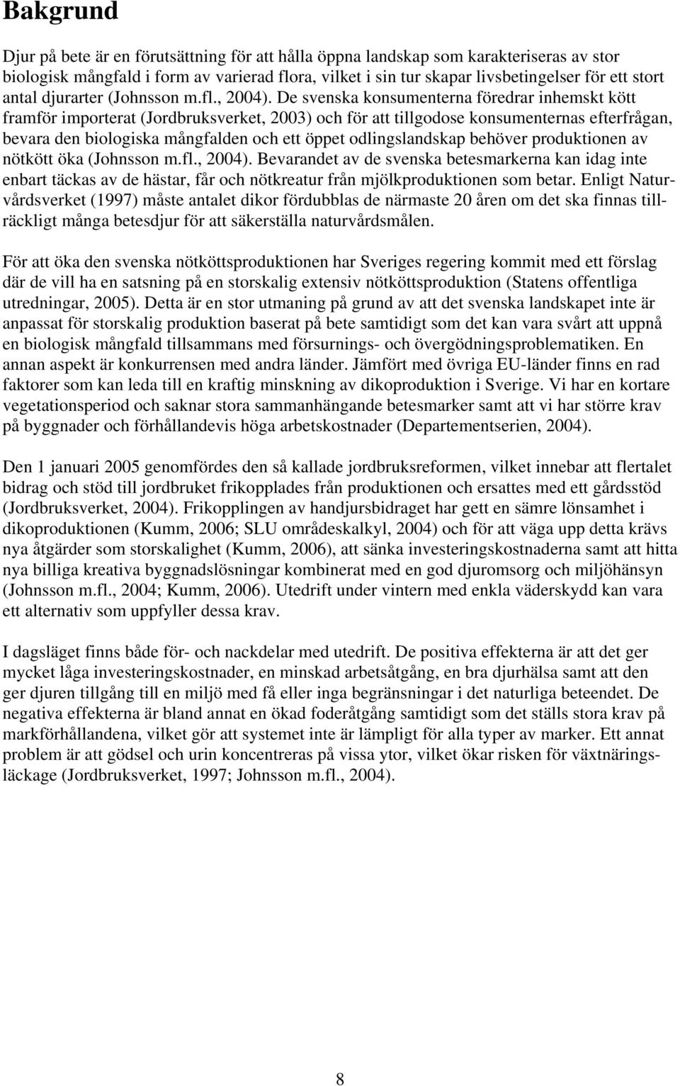 De svenska konsumenterna föredrar inhemskt kött framför importerat (Jordbruksverket, 2003) och för att tillgodose konsumenternas efterfrågan, bevara den biologiska mångfalden och ett öppet