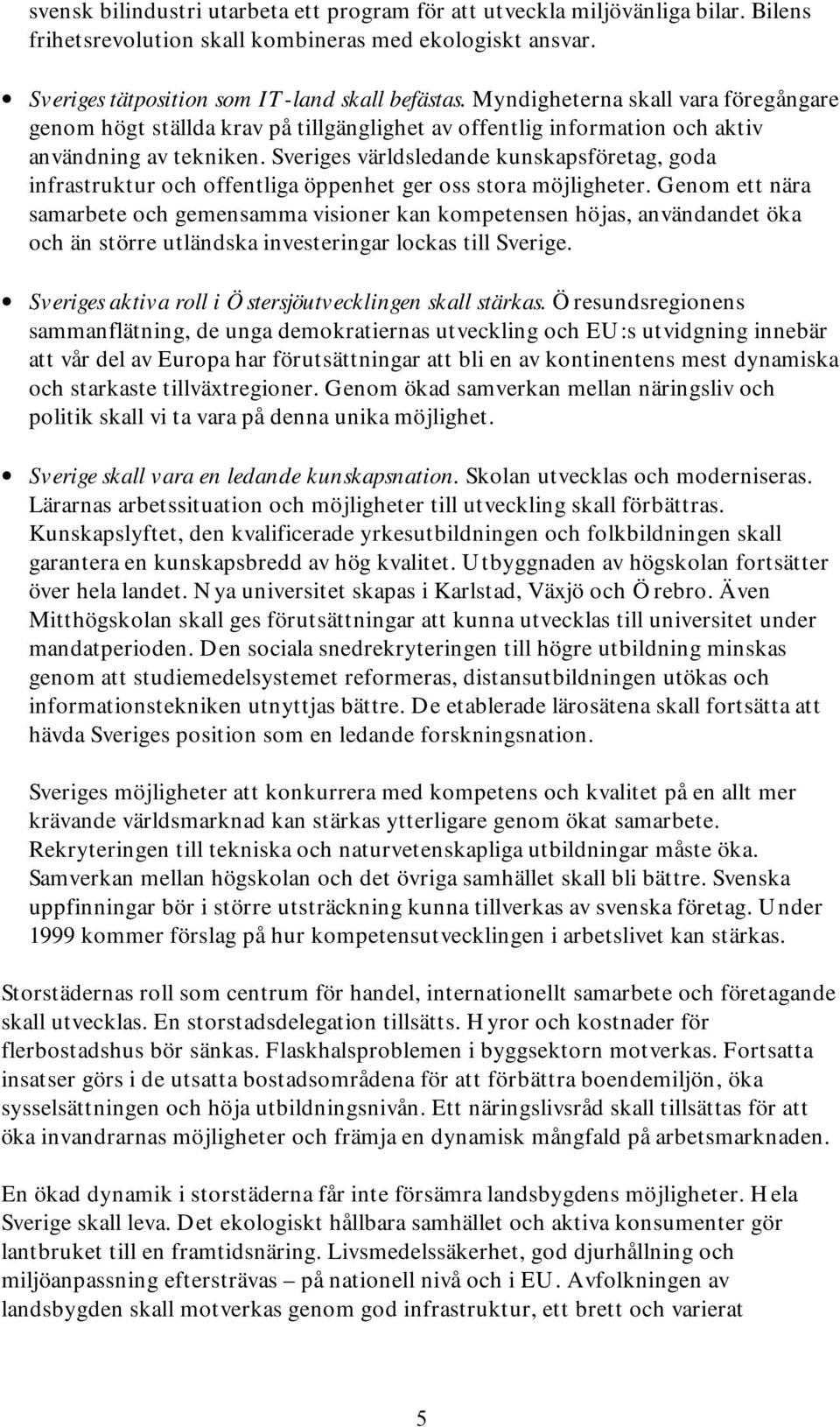 Sveriges världsledande kunskapsföretag, goda infrastruktur och offentliga öppenhet ger oss stora möjligheter.