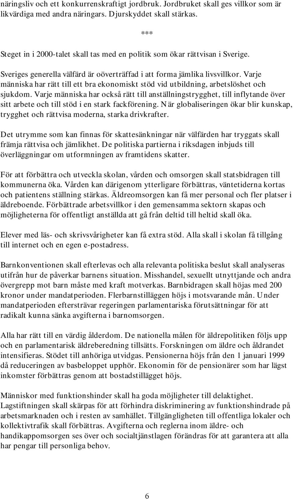 Varje människa har rätt till ett bra ekonomiskt stöd vid utbildning, arbetslöshet och sjukdom.