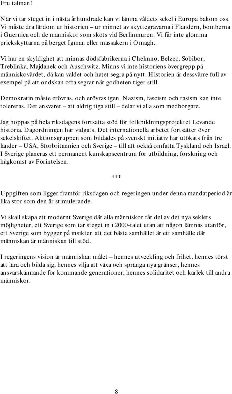 Vi får inte glömma prickskyttarna på berget Igman eller massakern i Omagh. Vi har en skyldighet att minnas dödsfabrikerna i Chelmno, Belzec, Sobibor, Treblinka, Majdanek och Auschwitz.