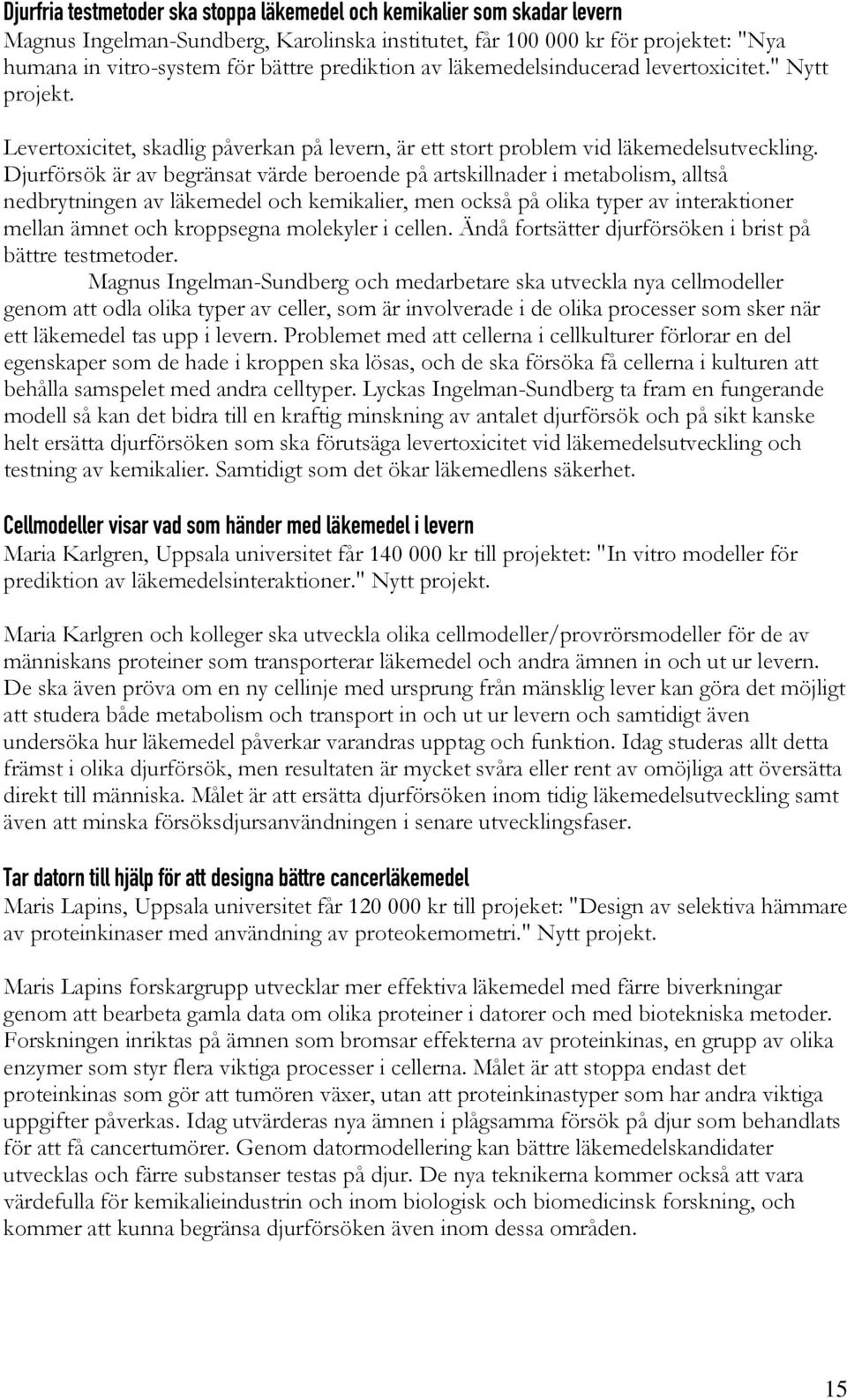 Djurförsök är av begränsat värde beroende på artskillnader i metabolism, alltså nedbrytningen av läkemedel och kemikalier, men också på olika typer av interaktioner mellan ämnet och kroppsegna