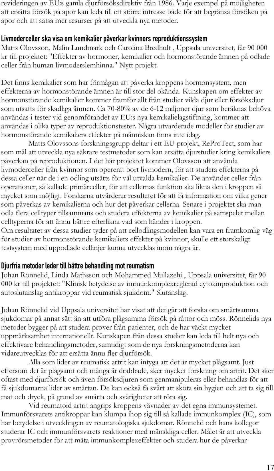Livmoderceller ska visa om kemikalier påverkar kvinnors reproduktionssystem Matts Olovsson, Malin Lundmark och Carolina Bredhult, Uppsala universitet, får 90 000 kr till projektet: "Effekter av