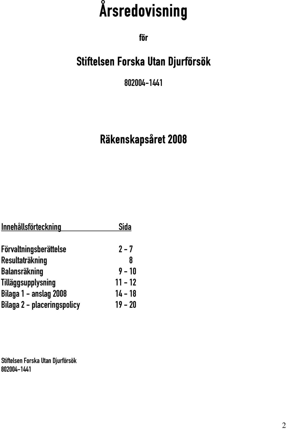 Resultaträkning 8 Balansräkning 9-10 Tilläggsupplysning 11-12 Bilaga 1 -