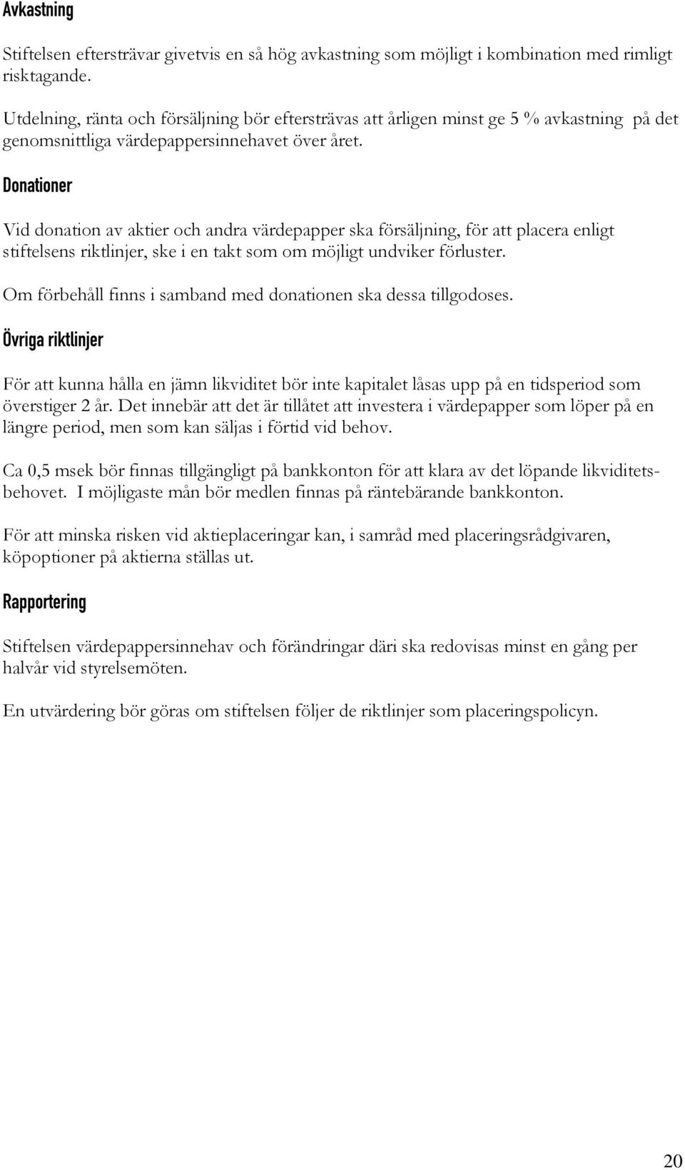 Donationer Vid donation av aktier och andra värdepapper ska försäljning, för att placera enligt stiftelsens riktlinjer, ske i en takt som om möjligt undviker förluster.