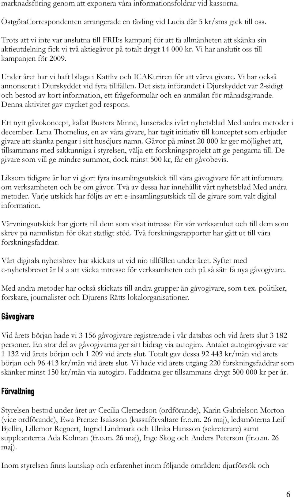 Under året har vi haft bilaga i Kattliv och ICAKuriren för att värva givare. Vi har också annonserat i Djurskyddet vid fyra tillfällen.