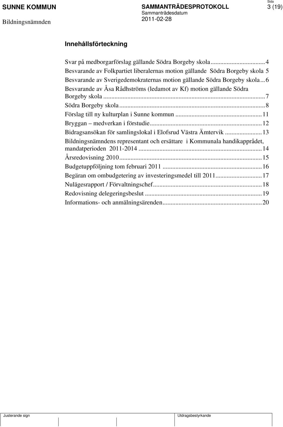 ..6 Besvarande av Åsa Rådhströms (ledamot av Kf) motion gällande Södra Borgeby skola...7 Södra Borgeby skola...8 Förslag till ny kulturplan i Sunne kommun...11 Bryggan medverkan i förstudie.