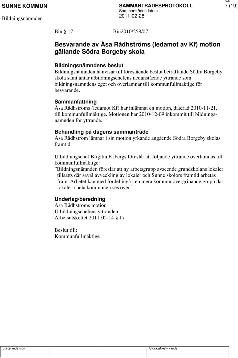 Sammanfattning Åsa Rådhströms (ledamot Kf) har inlämnat en motion, daterad 2010-11-21, till kommunfullmäktige. Motionen har 2010-12-09 inkommit till bildningsnämnden för yttrande.