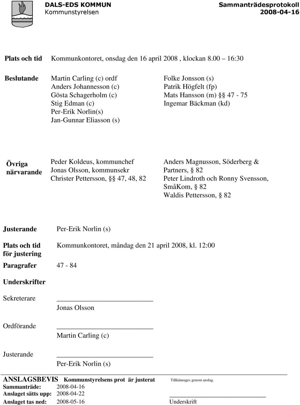 (m) 47-75 Ingemar Bäckman (kd) Övriga närvarande Peder Koldeus, kommunchef Jonas Olsson, kommunsekr Christer Pettersson, 47, 48, 82 Anders Magnusson, Söderberg & Partners, 82 Peter Lindroth och Ronny