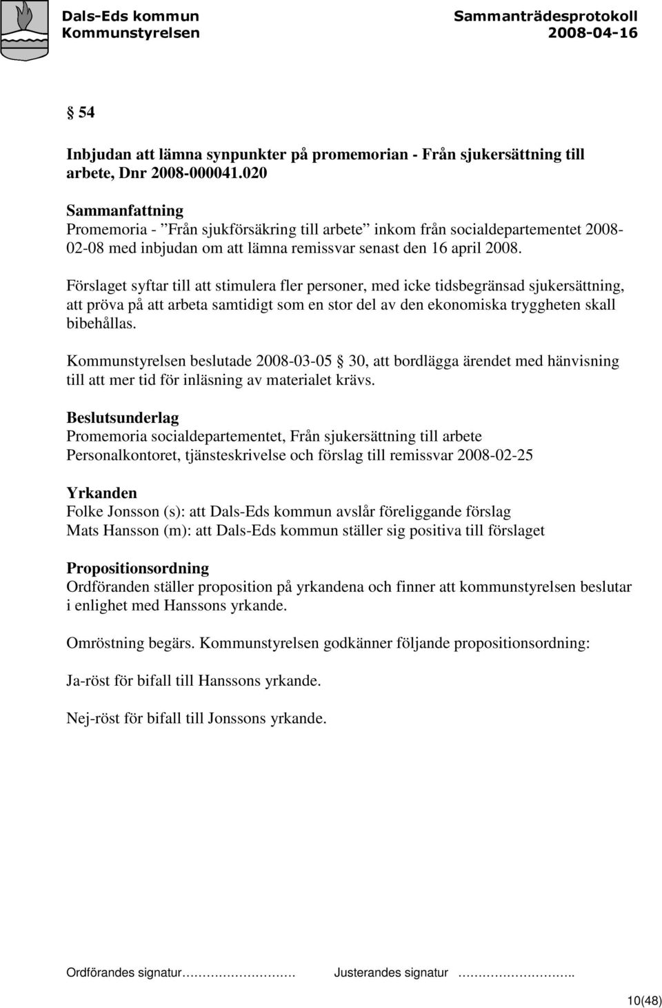 Förslaget syftar till att stimulera fler personer, med icke tidsbegränsad sjukersättning, att pröva på att arbeta samtidigt som en stor del av den ekonomiska tryggheten skall bibehållas.
