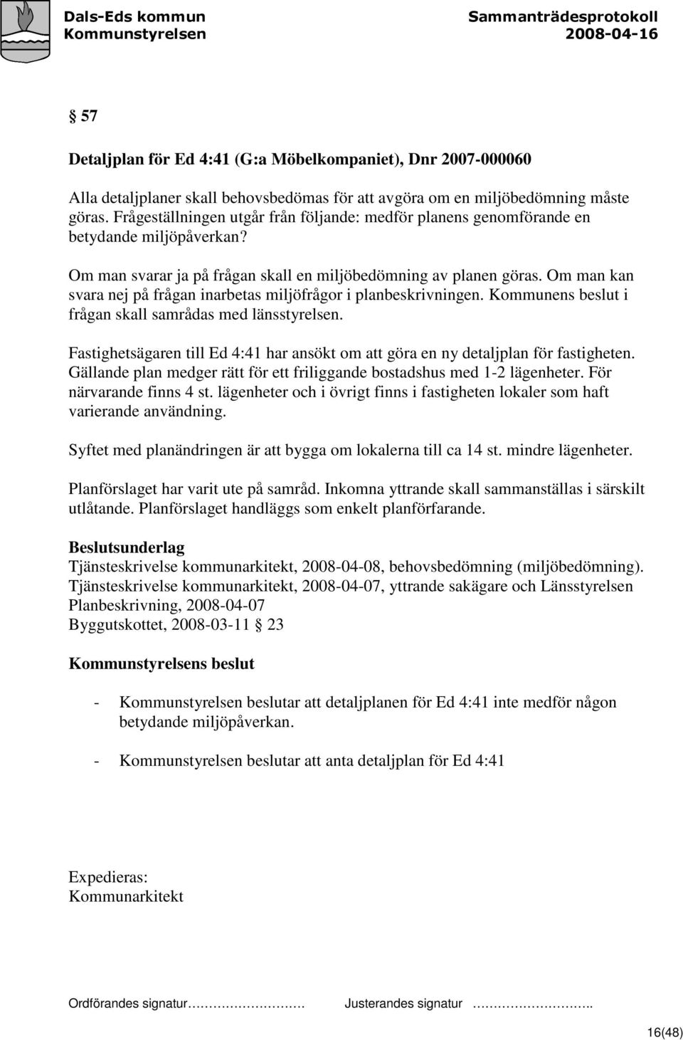 Om man kan svara nej på frågan inarbetas miljöfrågor i planbeskrivningen. Kommunens beslut i frågan skall samrådas med länsstyrelsen.