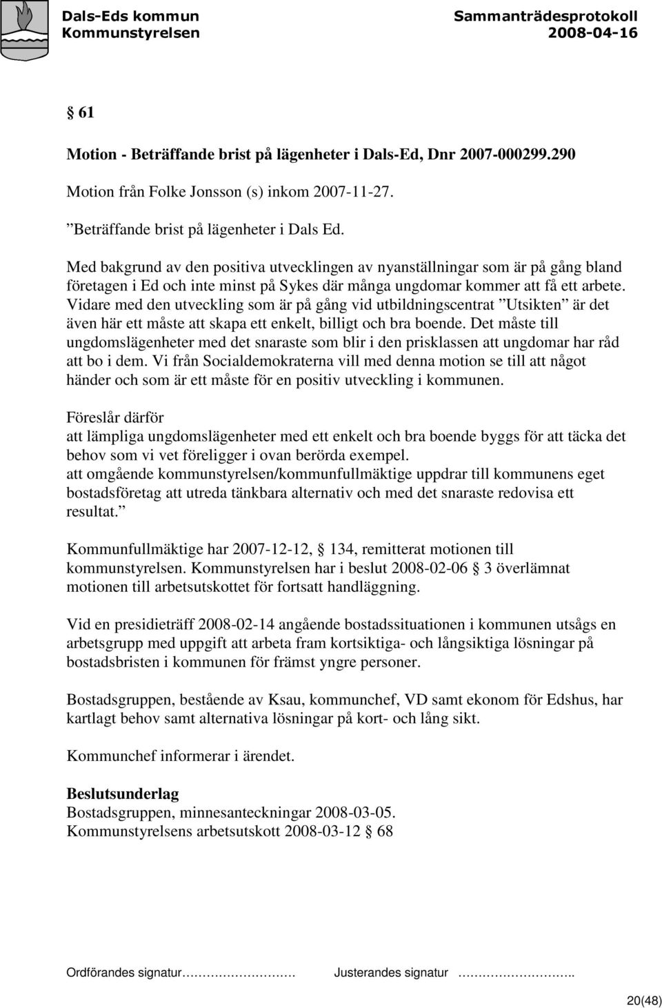 Vidare med den utveckling som är på gång vid utbildningscentrat Utsikten är det även här ett måste att skapa ett enkelt, billigt och bra boende.